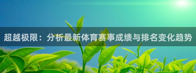 海南必发官网下载:超越极限:分析最新体育赛事成绩与排名变化趋